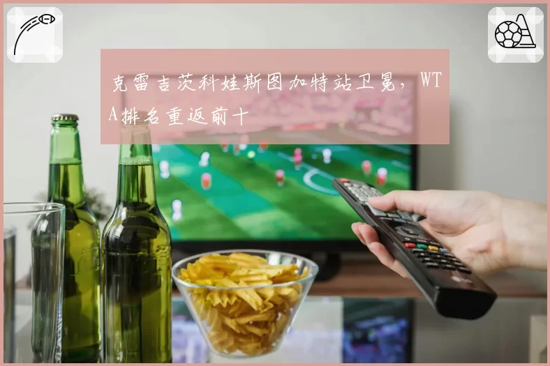 克雷吉茨科娃斯图加特站卫冕，WTA排名重返前十
