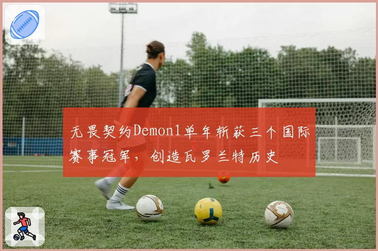 无畏契约Demon1单年斩获三个国际赛事冠军，创造瓦罗兰特历史