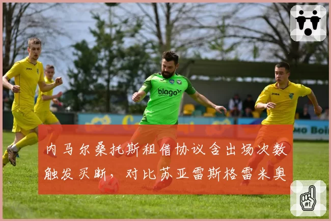 内马尔桑托斯租借协议含出场次数触发买断，对比苏亚雷斯格雷米奥自由签约保障条款悬殊